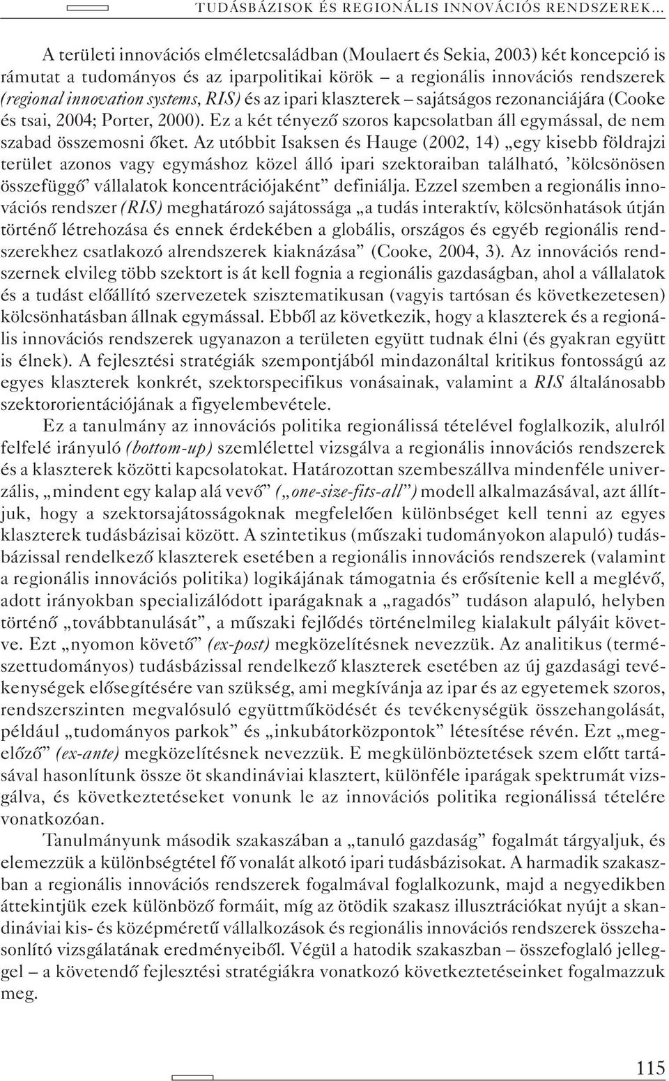 Az utóbbit Isaksen és Hauge (2002, 14) egy kisebb földrajzi terület azonos vagy egymáshoz közel álló ipari szektoraiban található, kölcsönösen összefüggõ vállalatok koncentrációjaként definiálja.