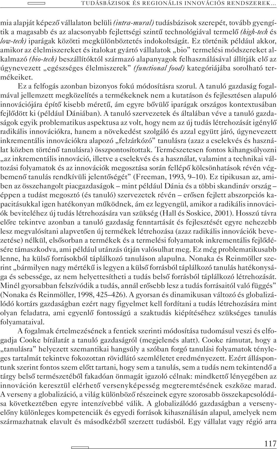 Ez történik például akkor, amikor az élelmiszereket és italokat gyártó vállalatok bio termelési módszereket alkalmazó (bio-tech) beszállítóktól származó alapanyagok felhasználásával állítják elõ az