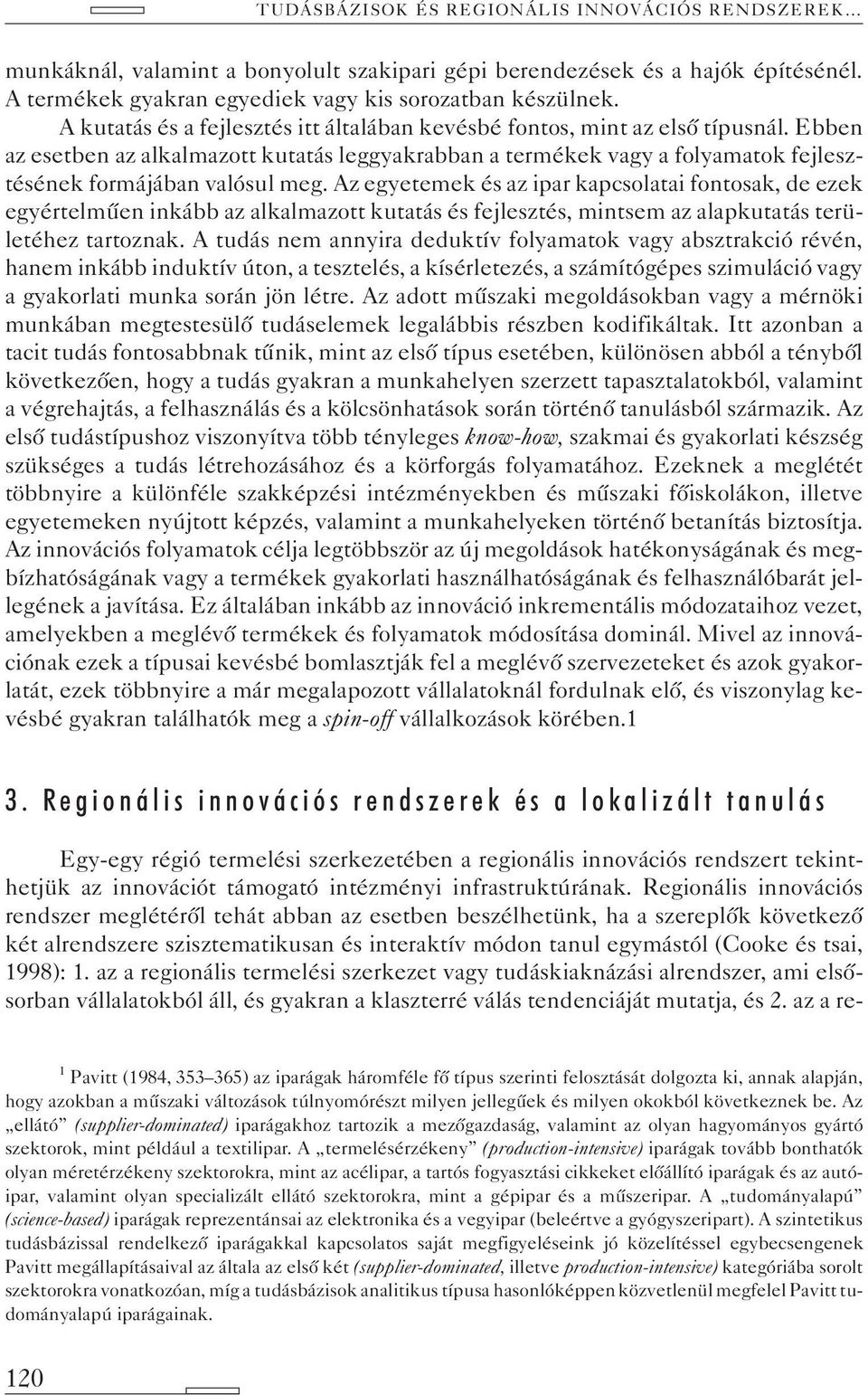Az egyetemek és az ipar kapcsolatai fontosak, de ezek egyértelmûen inkább az alkalmazott kutatás és fejlesztés, mintsem az alapkutatás területéhez tartoznak.
