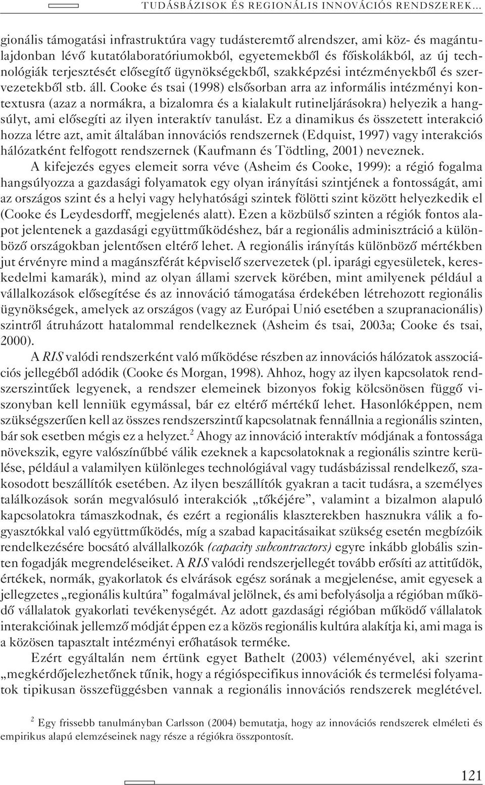 Cooke és tsai (1998) elsõsorban arra az informális intézményi kontextusra (azaz a normákra, a bizalomra és a kialakult rutineljárásokra) helyezik a hangsúlyt, ami elõsegíti az ilyen interaktív