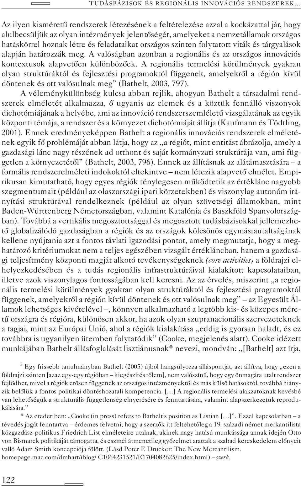 A regionális termelési körülmények gyakran olyan struktúráktól és fejlesztési programoktól függenek, amelyekrõl a régión kívül döntenek és ott valósulnak meg (Bathelt, 2003, 797).