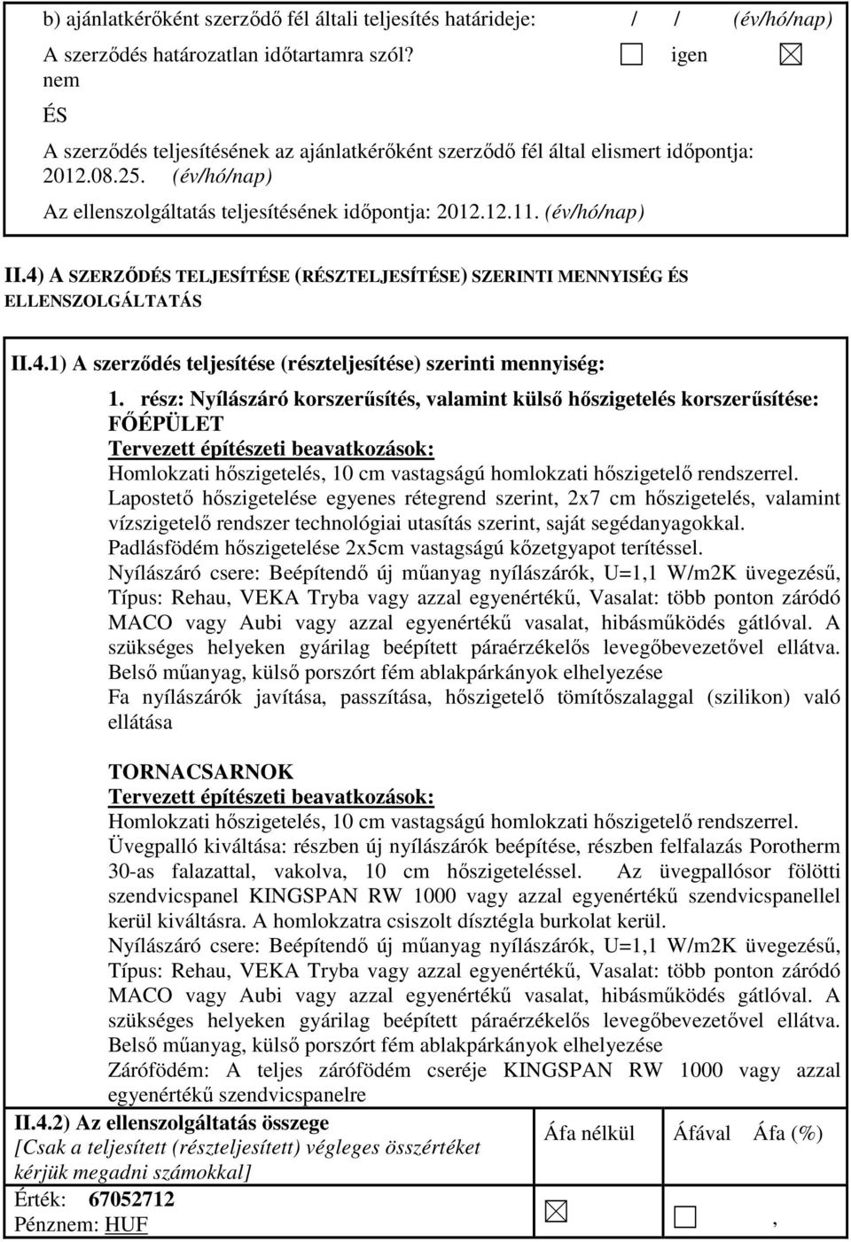 4) A SZERZİDÉS TELJESÍTÉSE (RÉSZTELJESÍTÉSE) SZERINTI MENNYISÉG ÉS ELLENSZOLGÁLTATÁS II.4.1) A szerzıdés teljesítése (részteljesítése) szerinti mennyiség: 1.