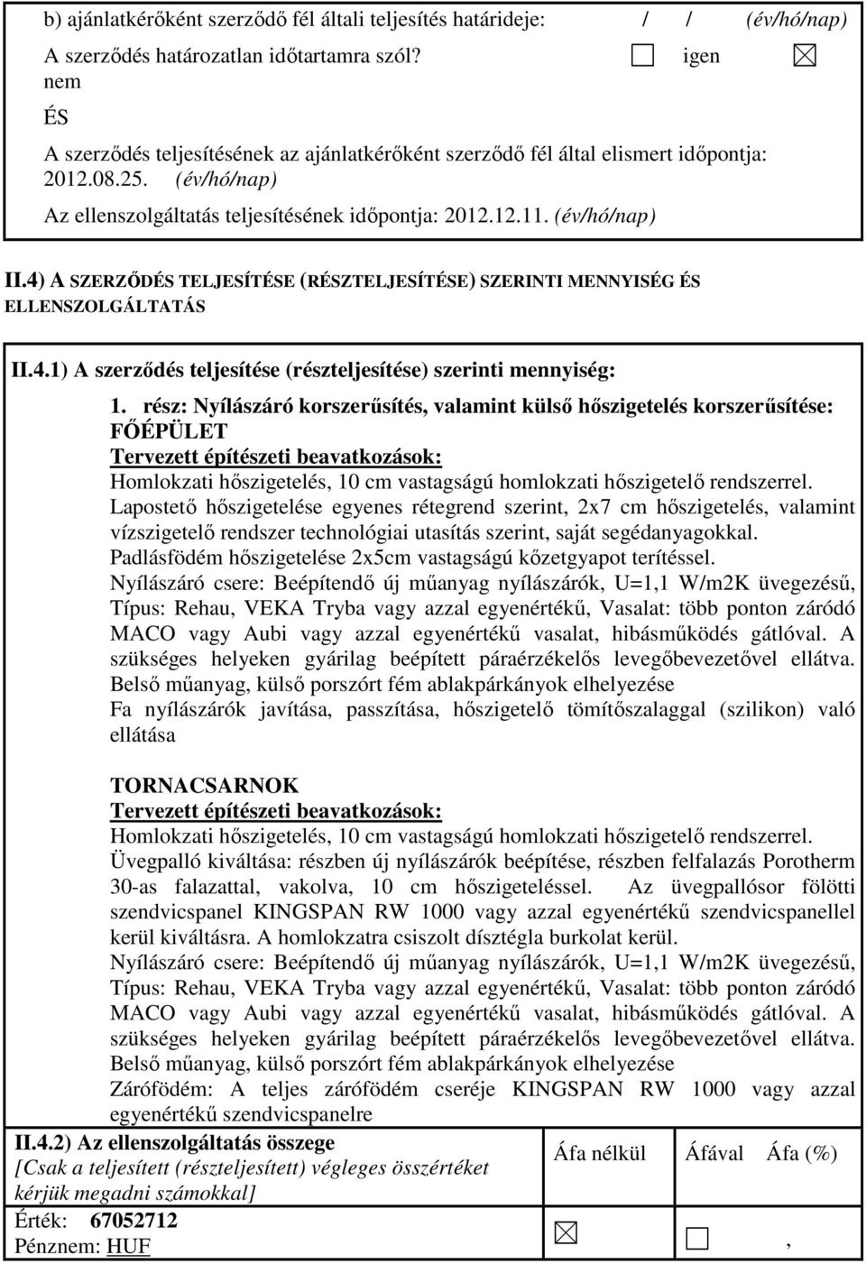 4) A SZERZİDÉS TELJESÍTÉSE (RÉSZTELJESÍTÉSE) SZERINTI MENNYISÉG ÉS ELLENSZOLGÁLTATÁS II.4.1) A szerzıdés teljesítése (részteljesítése) szerinti mennyiség: 1.