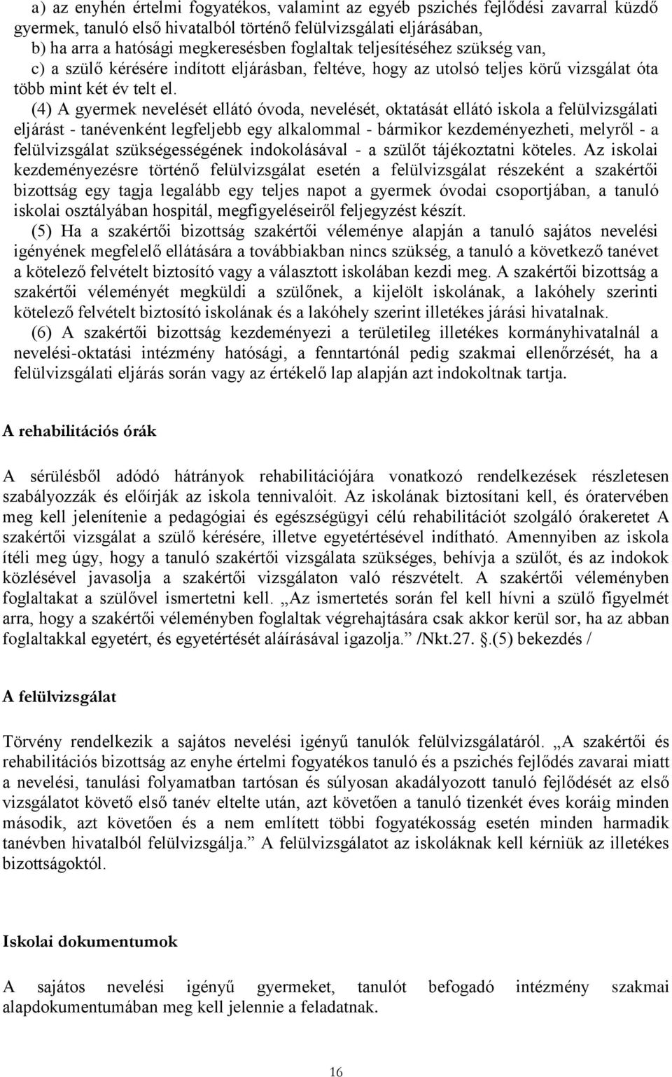 (4) A gyermek nevelését ellátó óvoda, nevelését, oktatását ellátó iskola a felülvizsgálati eljárást - tanévenként legfeljebb egy alkalommal - bármikor kezdeményezheti, melyről - a felülvizsgálat