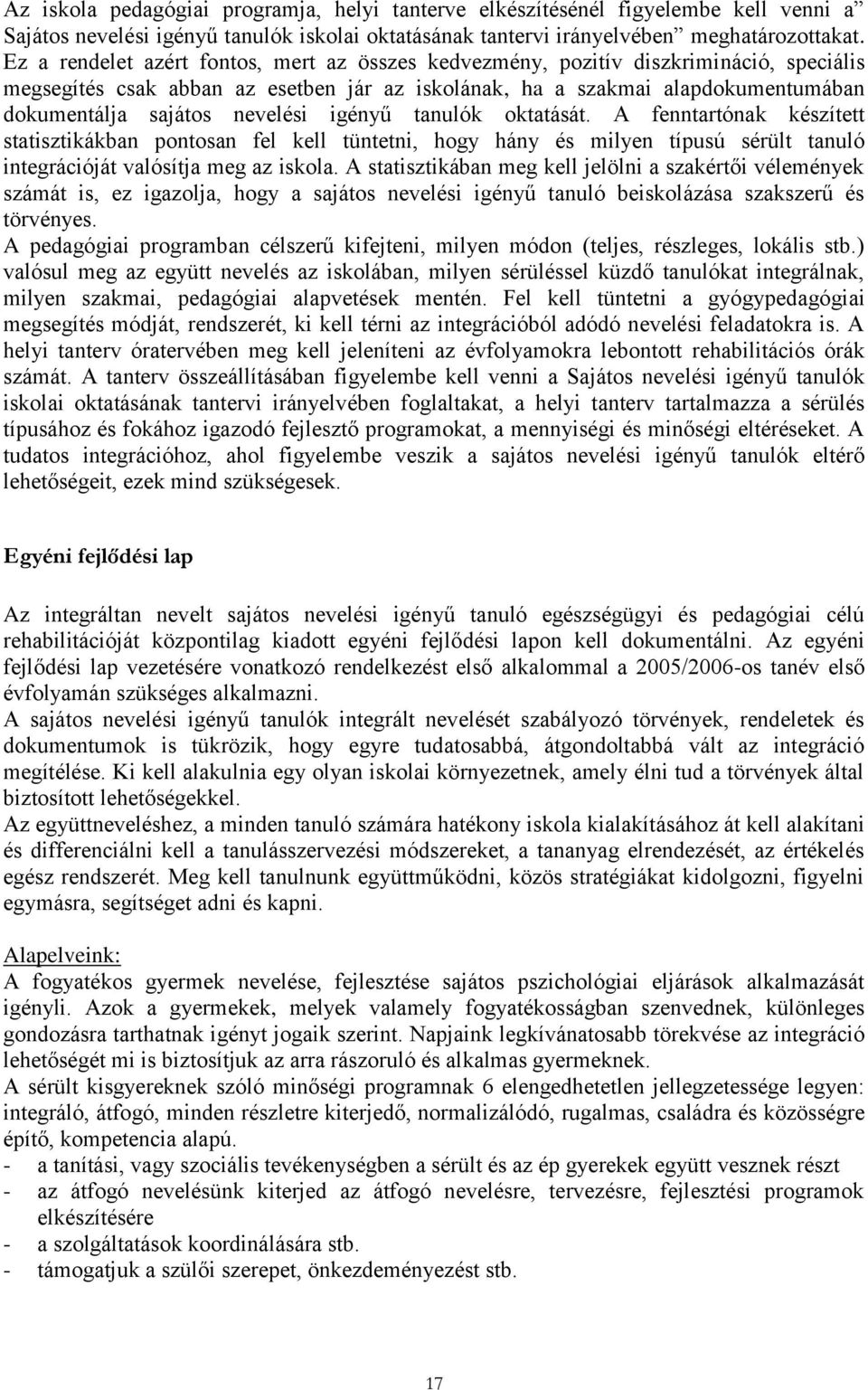 nevelési igényű tanulók oktatását. A fenntartónak készített statisztikákban pontosan fel kell tüntetni, hogy hány és milyen típusú sérült tanuló integrációját valósítja meg az iskola.