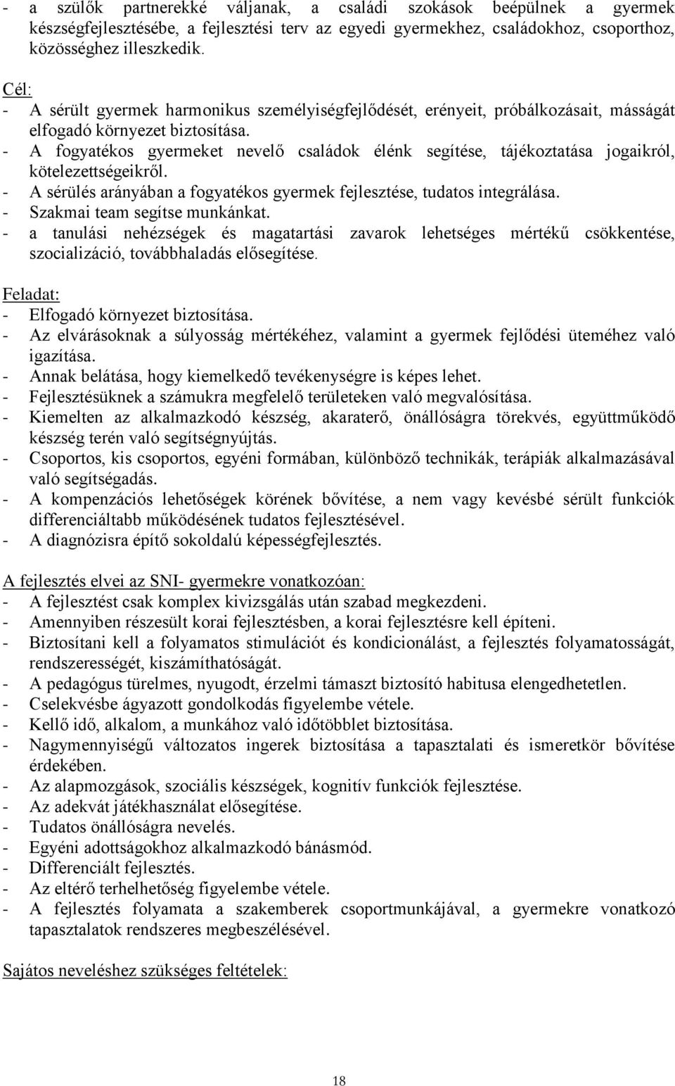 - A fogyatékos gyermeket nevelő családok élénk segítése, tájékoztatása jogaikról, kötelezettségeikről. - A sérülés arányában a fogyatékos gyermek fejlesztése, tudatos integrálása.