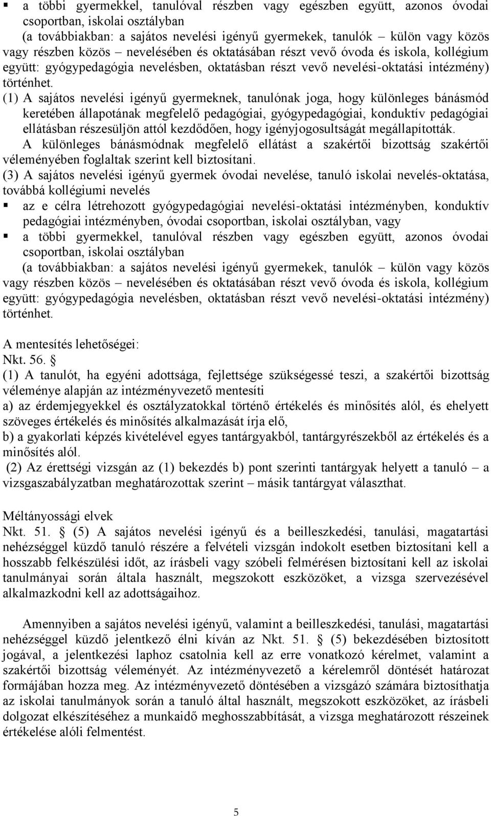 (1) A sajátos nevelési igényű gyermeknek, tanulónak joga, hogy különleges bánásmód keretében állapotának megfelelő pedagógiai, gyógypedagógiai, konduktív pedagógiai ellátásban részesüljön attól