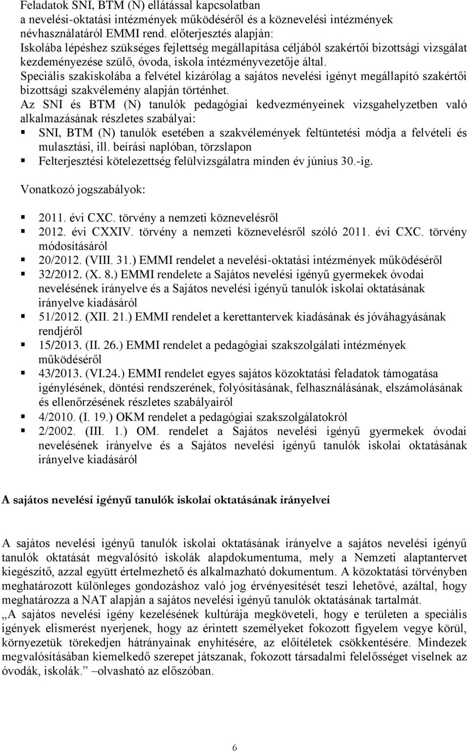 Speciális szakiskolába a felvétel kizárólag a sajátos nevelési igényt megállapító szakértői bizottsági szakvélemény alapján történhet.