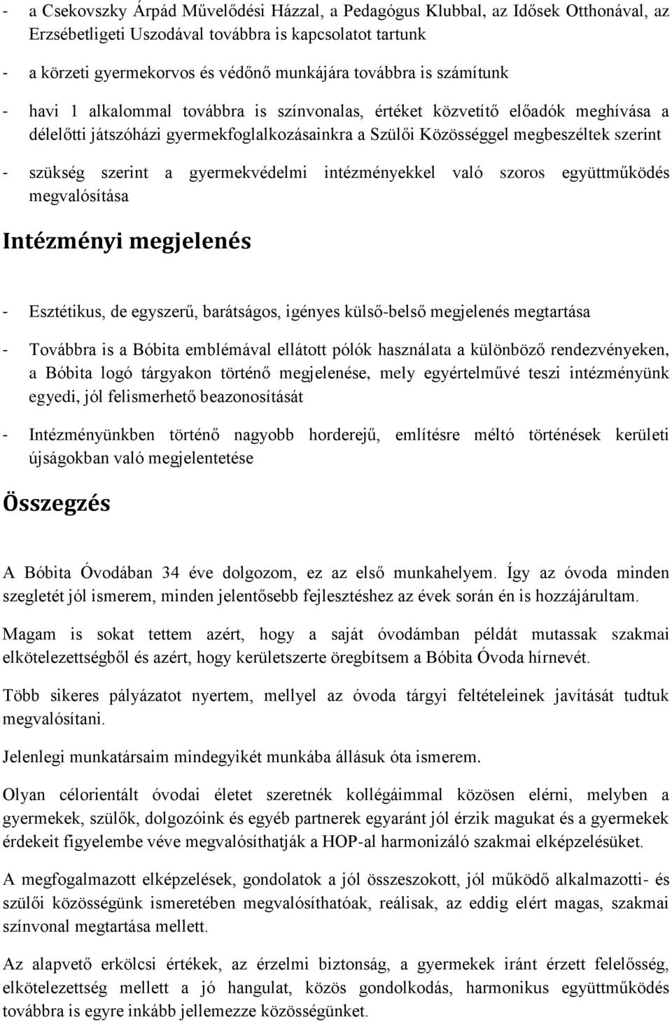 a gyermekvédelmi intézményekkel való szoros együttműködés megvalósítása Intézményi megjelenés - Esztétikus, de egyszerű, barátságos, igényes külső-belső megjelenés megtartása - Továbbra is a Bóbita