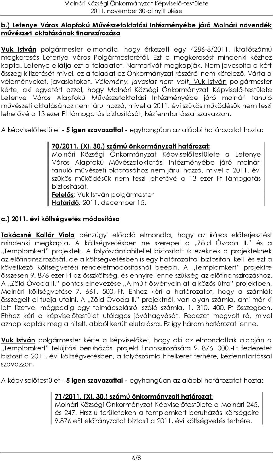 Nem javasolta a kért összeg kifizetését mivel, ez a feladat az Önkormányzat részéről nem kötelező. Várta a véleményeket, javaslatokat.