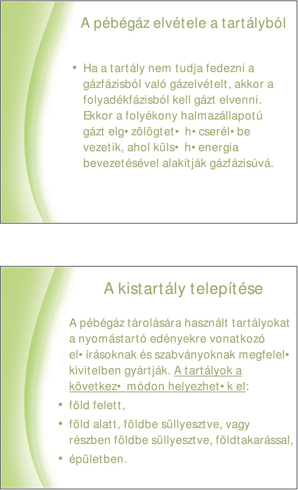 A kistartály telepítése A pébégáz tárolására használt tartályokat a nyomástartó edényekre vonatkozó el írásoknak és szabványoknak megfelel