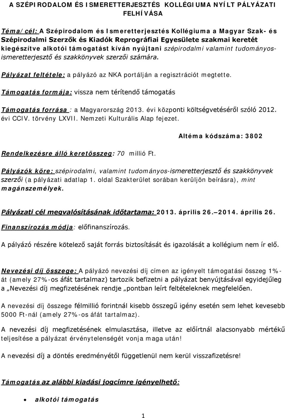Pályázat feltétele: a pályázó az NKA portálján a regisztrációt megtette. Támogatás formája: vissza nem térítendő támogatás Támogatás forrása : a Magyarország 2013.