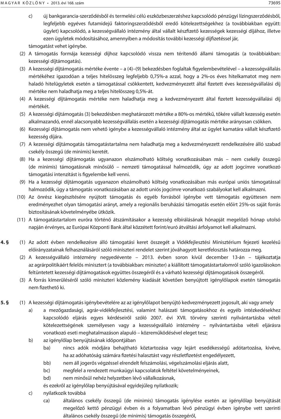 továbbiakban együtt: ügylet) kapcsolódó, a kezességvállaló intézmény által vállalt készfizető kezességek kezességi díjához, illetve ezen ügyletek módosításához, amennyiben a módosítás további
