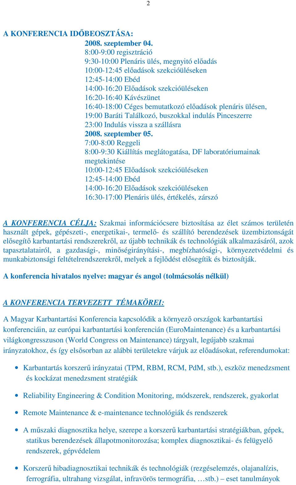 bemutatkozó előadások plenáris ülésen, 19:00 Baráti Találkozó, buszokkal indulás Pinceszerre 23:00 Indulás vissza a szállásra 2008. szeptember 05.