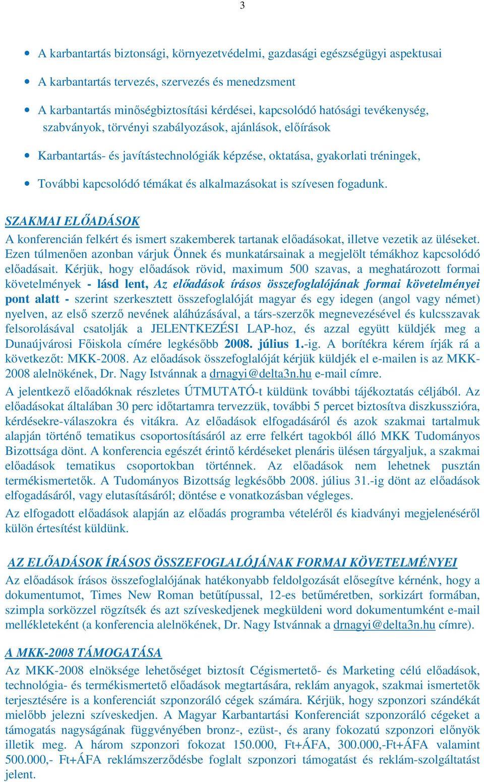 szívesen fogadunk. SZAKMAI ELŐADÁSOK A konferencián felkért és ismert szakemberek tartanak előadásokat, illetve vezetik az üléseket.