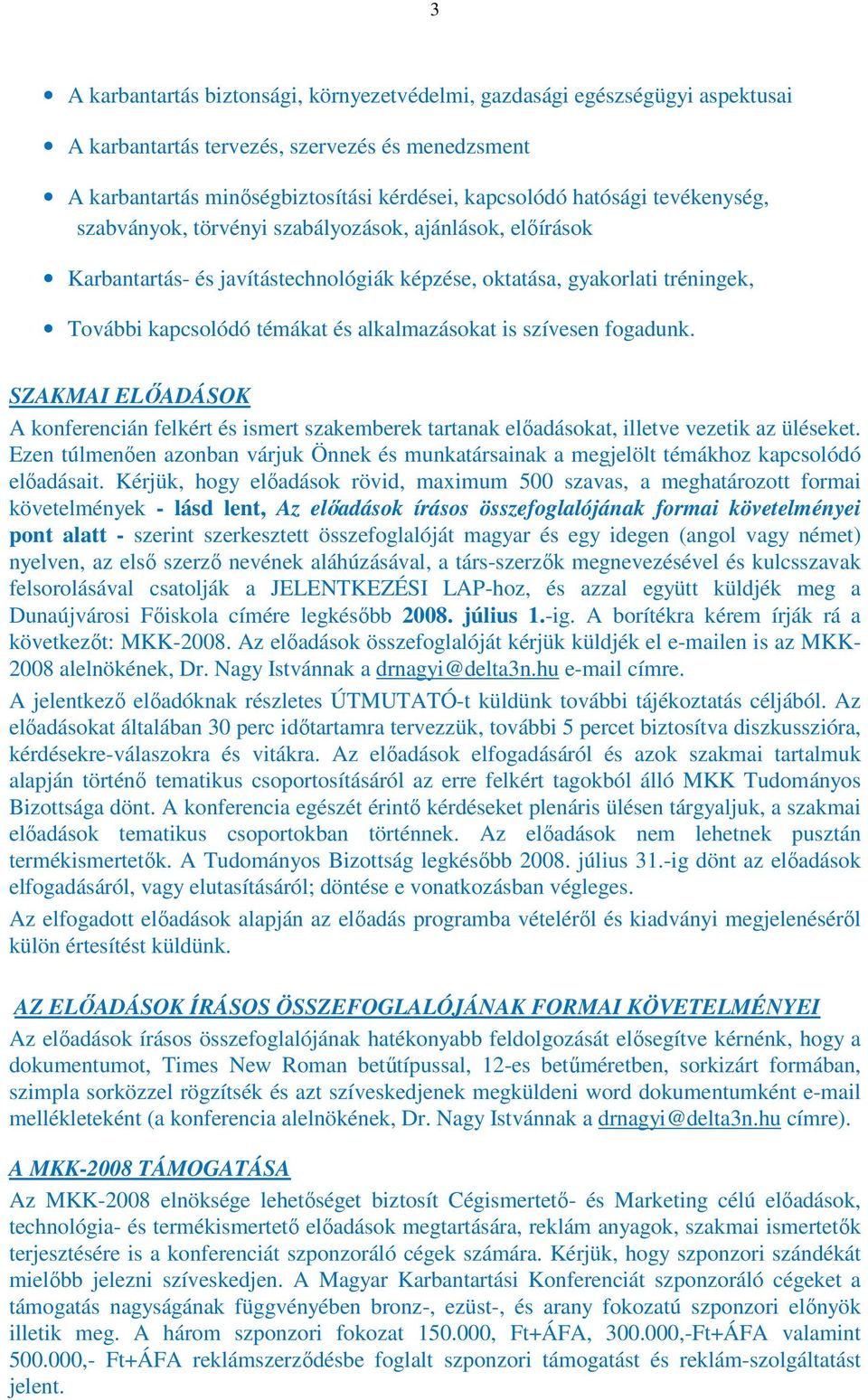 szívesen fogadunk. SZAKMAI ELŐADÁSOK A konferencián felkért és ismert szakemberek tartanak előadásokat, illetve vezetik az üléseket.