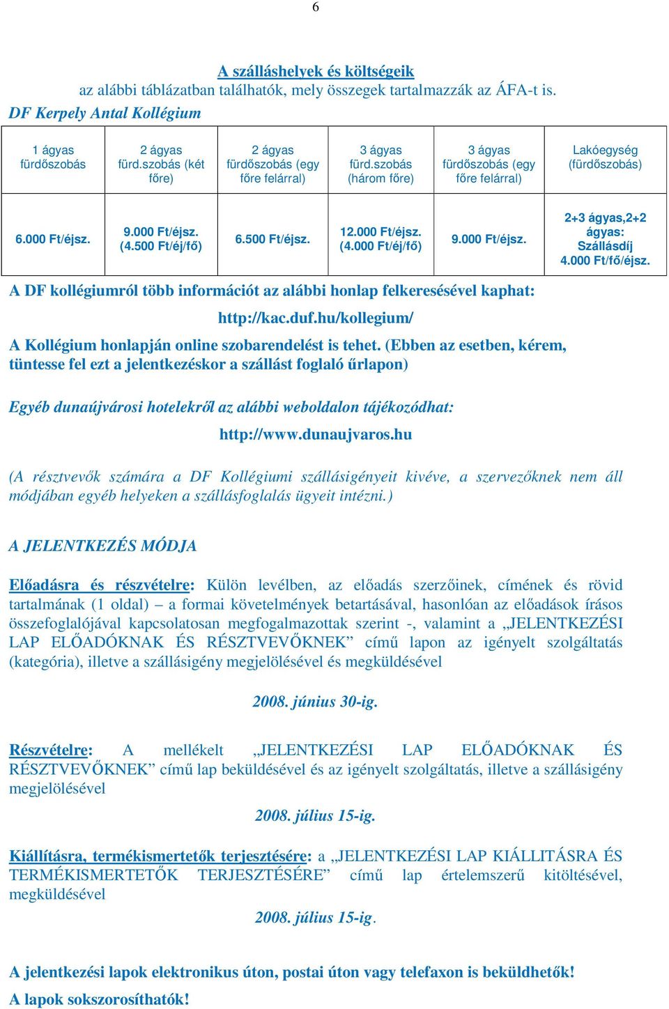 500 Ft/éj/fő) 6.500 Ft/éjsz. 12.000 Ft/éjsz. (4.000 Ft/éj/fő) 9.000 Ft/éjsz. 2+3 ágyas,2+2 ágyas: Szállásdíj 4.000 Ft/fő/éjsz.