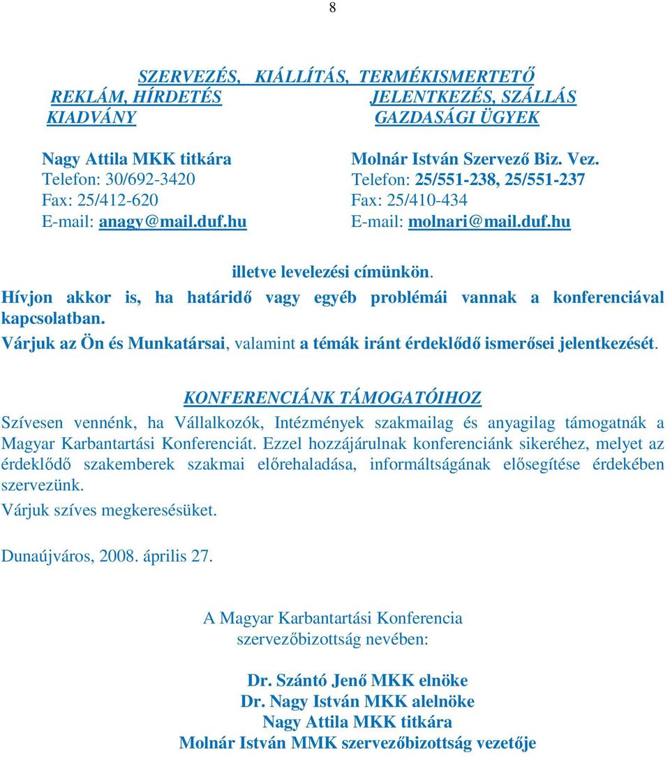 Hívjon akkor is, ha határidő vagy egyéb problémái vannak a konferenciával kapcsolatban. Várjuk az Ön és Munkatársai, valamint a témák iránt érdeklődő ismerősei jelentkezését.