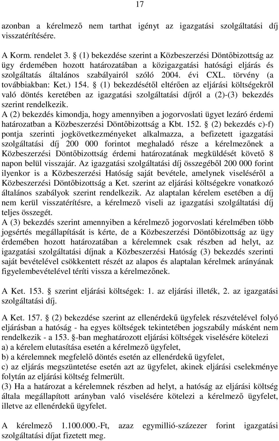 törvény (a továbbiakban: Ket.) 154. (1) bekezdésétıl eltérıen az eljárási költségekrıl való döntés keretében az igazgatási szolgáltatási díjról a (2)-(3) bekezdés szerint rendelkezik.
