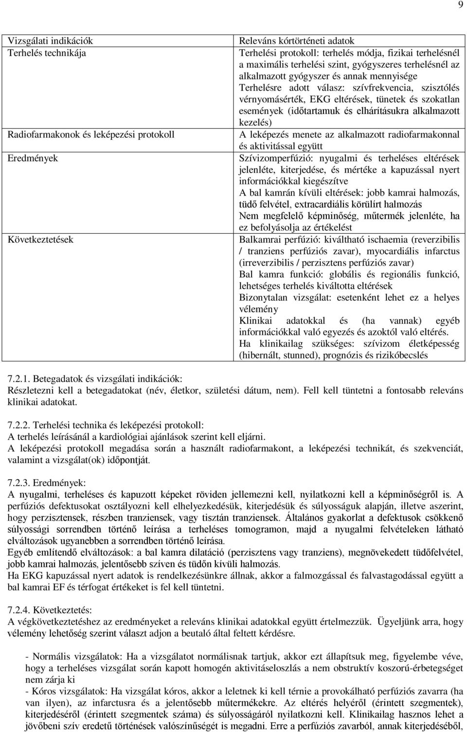 események (időtartamuk és elhárításukra alkalmazott kezelés) A leképezés menete az alkalmazott radiofarmakonnal és aktivitással együtt Szívizomperfúzió: nyugalmi és terheléses eltérések jelenléte,