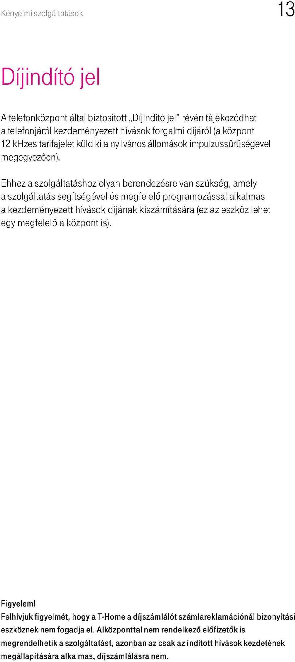 Ehhez a szolgáltatáshoz olyan berendezésre van szükség, amely a szolgáltatás segítségével és megfelelô programozással alkalmas a kezdeményezett hívások díjának kiszámítására (ez az eszköz