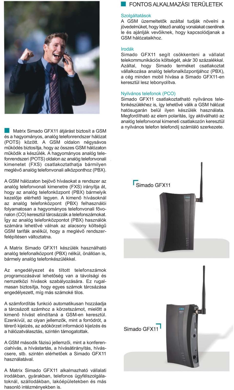 Azáltal, hogy Simado terméket csatlakoztat vállalkozása analóg telefonalközpontjához (PBX), a cég minden mobil hívása a Simado GFX11-en keresztül lesz lebonyolítva.