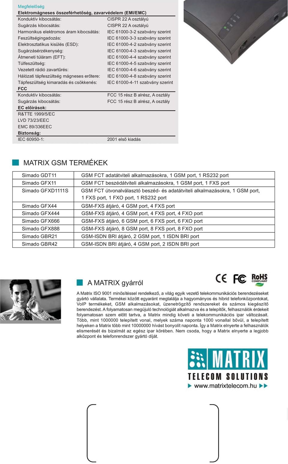 Átmeneti túláram (EFT): IEC 61000-4-4 szabvány szerint Túlfeszültség: IEC 61000-4-5 szabvány szerint Vezetett rádió zavartűrés: IEC 61000-4-6 szabvány szerint Hálózati tápfeszültség mágneses erőtere: