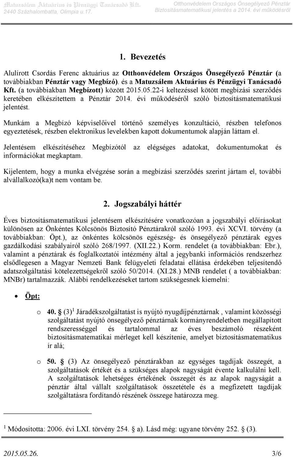 Munkám a Megbízó képviselőivel történő személyes konzultáció, részben telefonos egyeztetések, részben elektronikus levelekben kapott dokumentumok alapján láttam el.