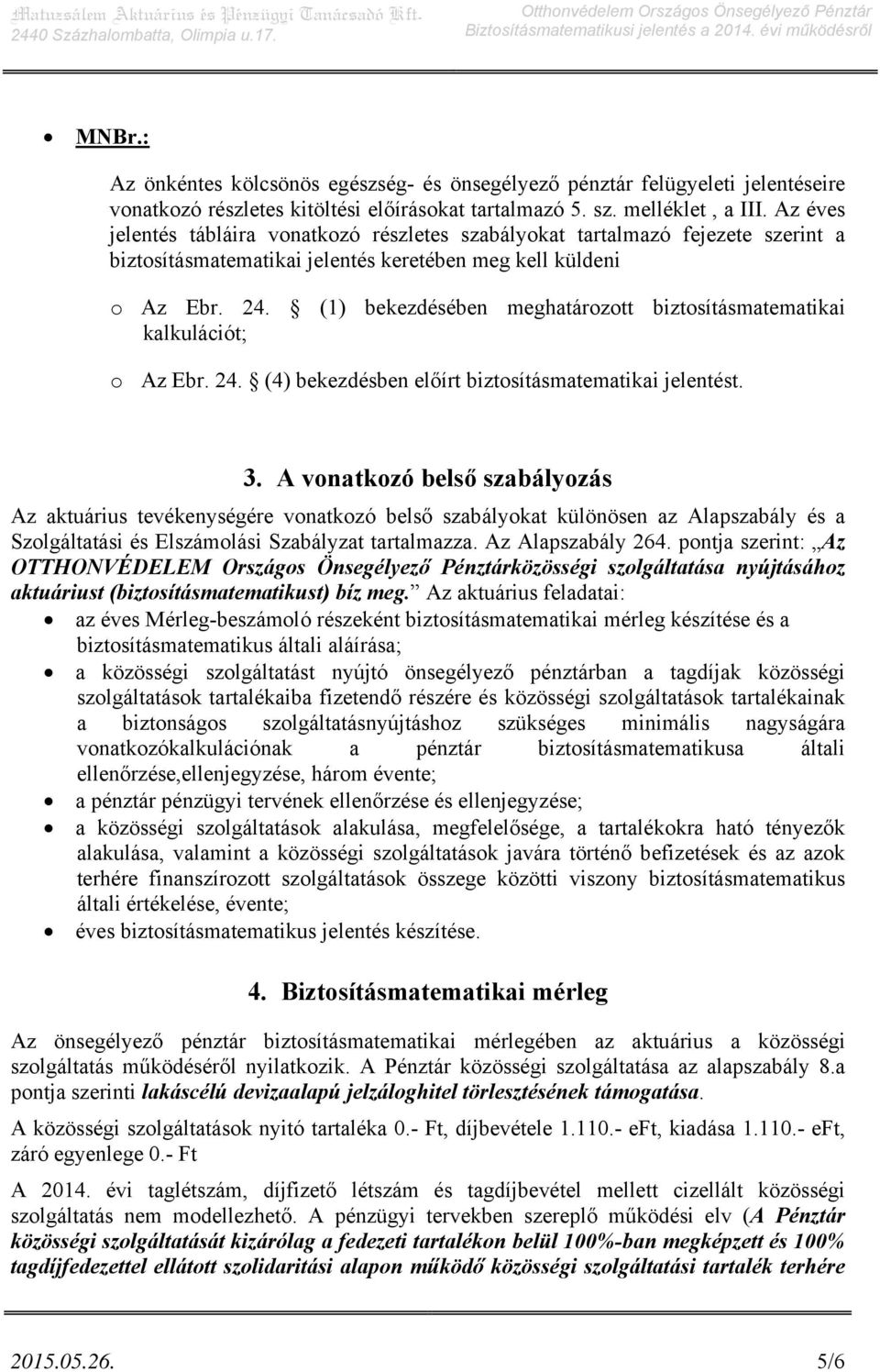 (1) bekezdésében meghatározott biztosításmatematikai kalkulációt; o Az Ebr. 24. (4) bekezdésben előírt biztosításmatematikai jelentést. 3.