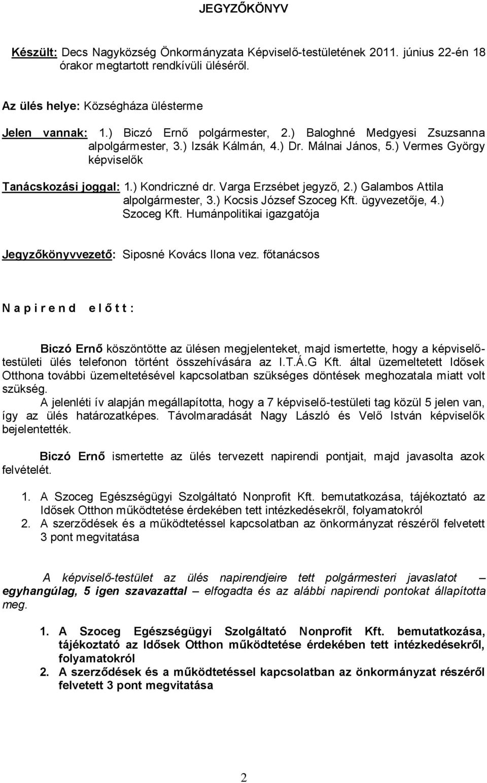 Varga Erzsébet jegyző, 2.) Galambos Attila alpolgármester, 3.) Kocsis József Szoceg Kft. ügyvezetője, 4.) Szoceg Kft. Humánpolitikai igazgatója Jegyzőkönyvvezető: Siposné Kovács Ilona vez.