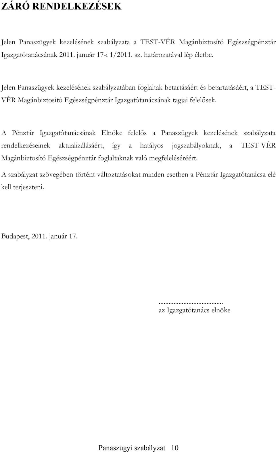 A Pénztár Igazgatótanácsának Elnöke felelős a Panaszügyek kezelésének szabályzata rendelkezéseinek aktualizálásáért, így a hatályos jogszabályoknak, a TEST-VÉR Magánbiztosító Egészségpénztár