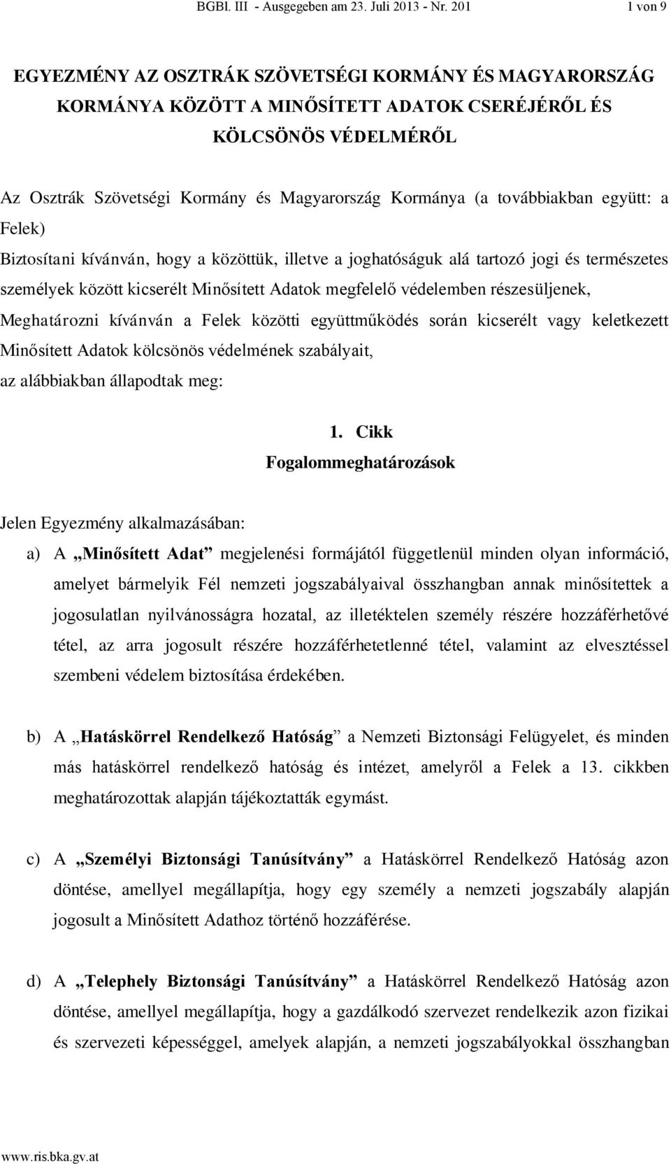 továbbiakban együtt: a Felek) Biztosítani kívánván, hogy a közöttük, illetve a joghatóságuk alá tartozó jogi és természetes személyek között kicserélt Minősített Adatok megfelelő védelemben