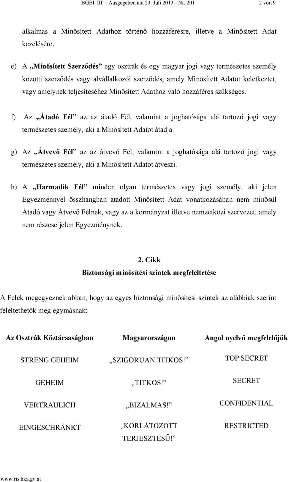 Minősített Adathoz való hozzáférés szükséges. f) Az Átadó Fél az az átadó Fél, valamint a joghatósága alá tartozó jogi vagy természetes személy, aki a Minősített Adatot átadja.