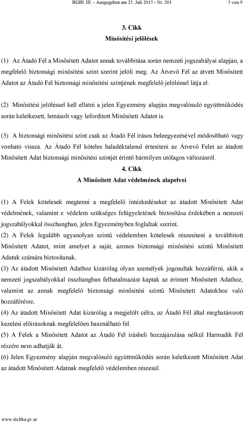 Az Átvevő Fél az átvett Minősített Adatot az Átadó Fél biztonsági minősítési szintjének megfelelő jelöléssel látja el.