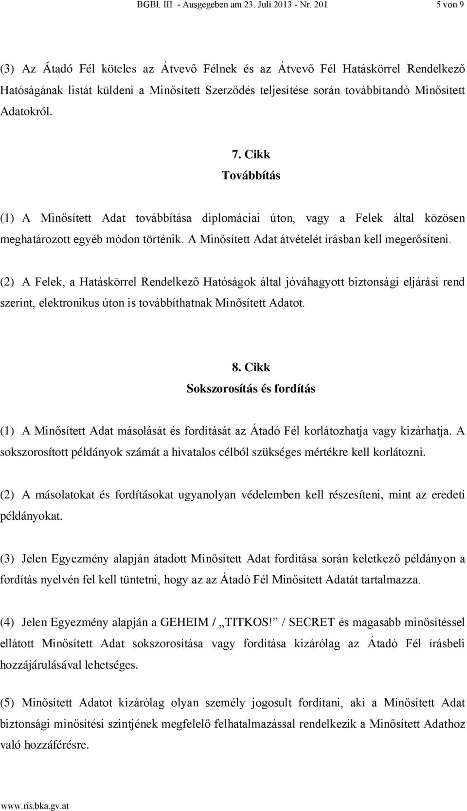 Cikk Továbbítás (1) A Minősített Adat továbbítása diplomáciai úton, vagy a Felek által közösen meghatározott egyéb módon történik. A Minősített Adat átvételét írásban kell megerősíteni.