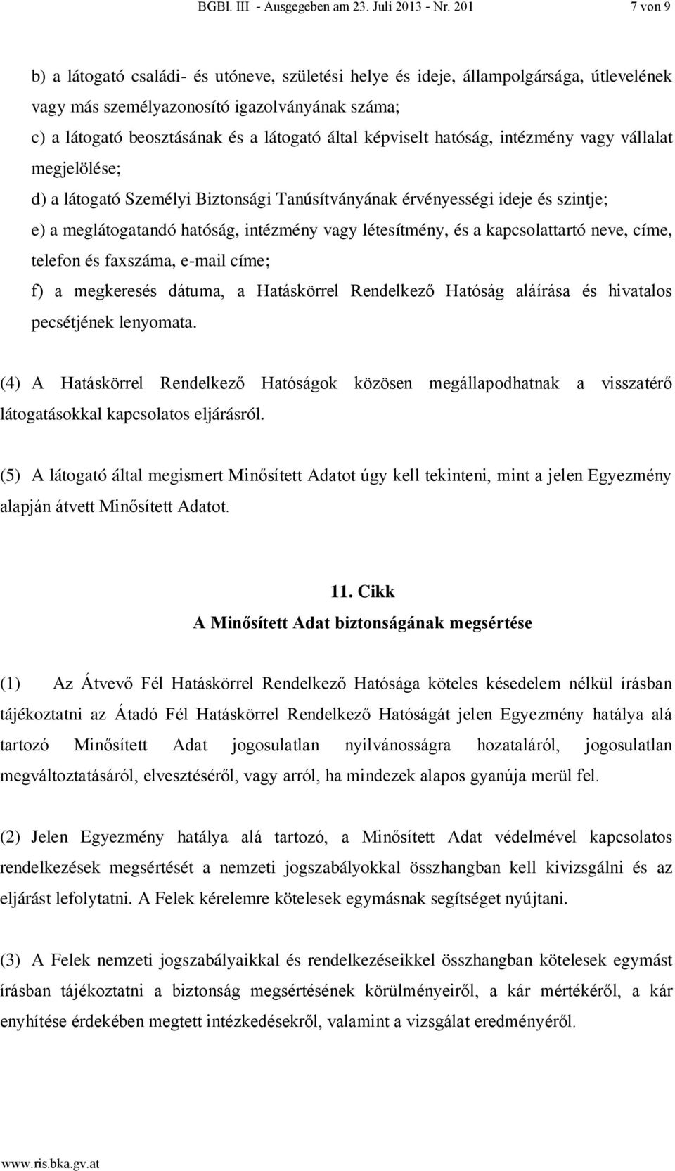 képviselt hatóság, intézmény vagy vállalat megjelölése; d) a látogató Személyi Biztonsági Tanúsítványának érvényességi ideje és szintje; e) a meglátogatandó hatóság, intézmény vagy létesítmény, és a