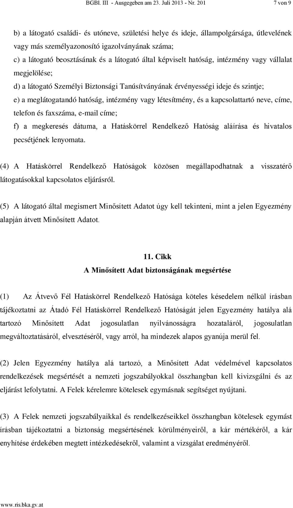 képviselt hatóság, intézmény vagy vállalat megjelölése; d) a látogató Személyi Biztonsági Tanúsítványának érvényességi ideje és szintje; e) a meglátogatandó hatóság, intézmény vagy létesítmény, és a