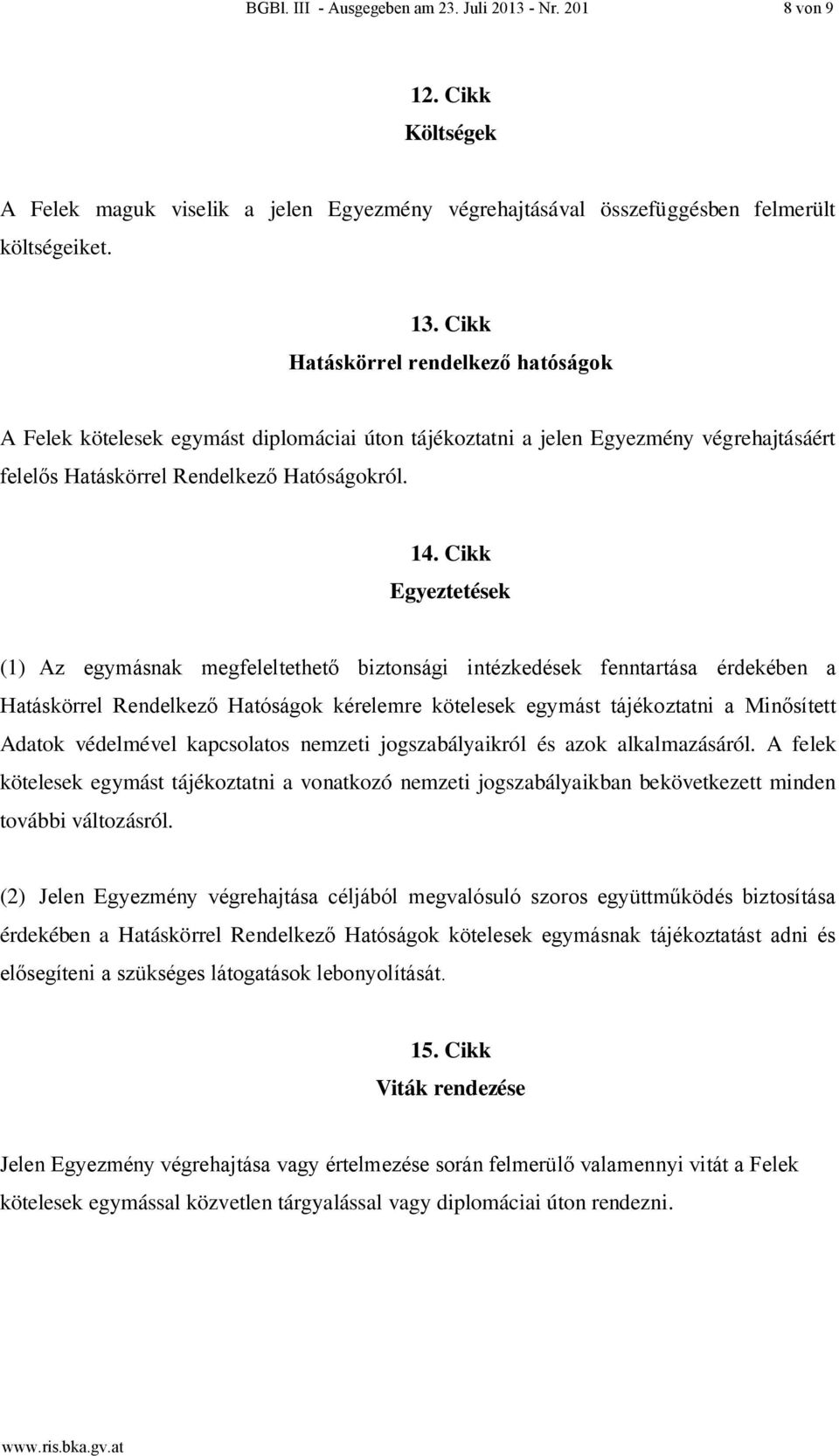 Cikk Egyeztetések (1) Az egymásnak megfeleltethető biztonsági intézkedések fenntartása érdekében a Hatáskörrel Rendelkező Hatóságok kérelemre kötelesek egymást tájékoztatni a Minősített Adatok