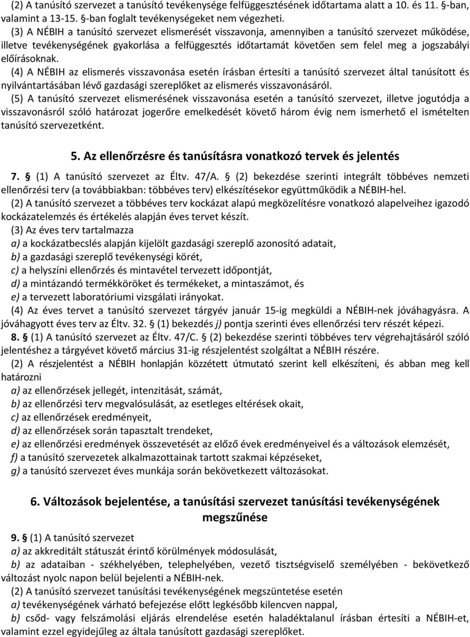 előírásoknak. (4) A NÉBIH az elismerés visszavonása esetén írásban értesíti a tanúsító szervezet által tanúsított és nyilvántartásában lévő gazdasági szereplőket az elismerés visszavonásáról.