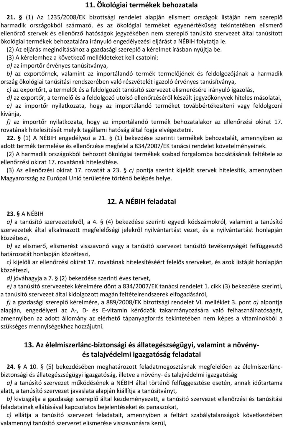 és ellenőrző hatóságok jegyzékében nem szereplő tanúsító szervezet által tanúsított ökológiai termékek behozatalára irányuló engedélyezési eljárást a NÉBIH folytatja le.