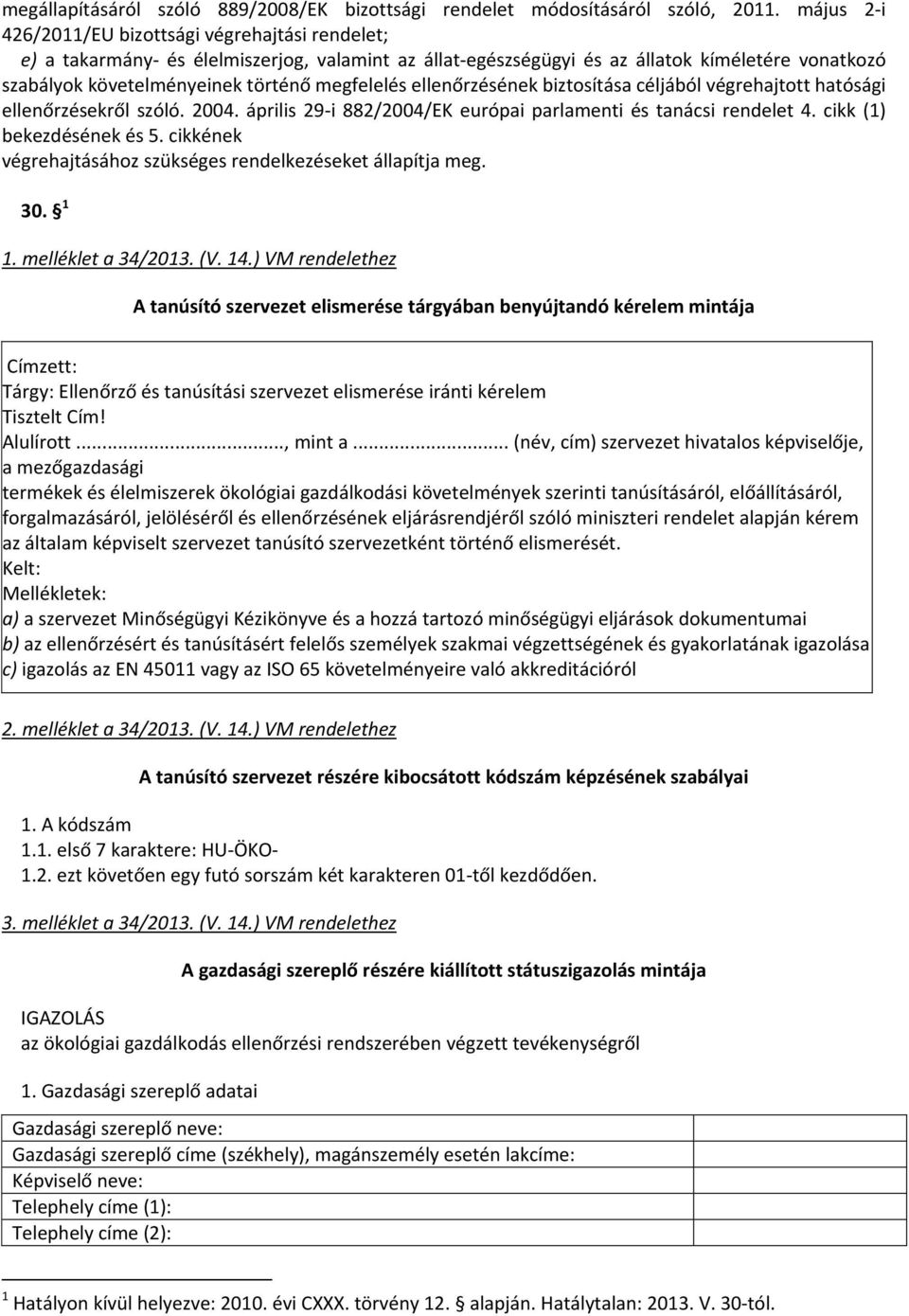 megfelelés ellenőrzésének biztosítása céljából végrehajtott hatósági ellenőrzésekről szóló. 2004. április 29 i 882/2004/EK európai parlamenti és tanácsi rendelet 4. cikk (1) bekezdésének és 5.