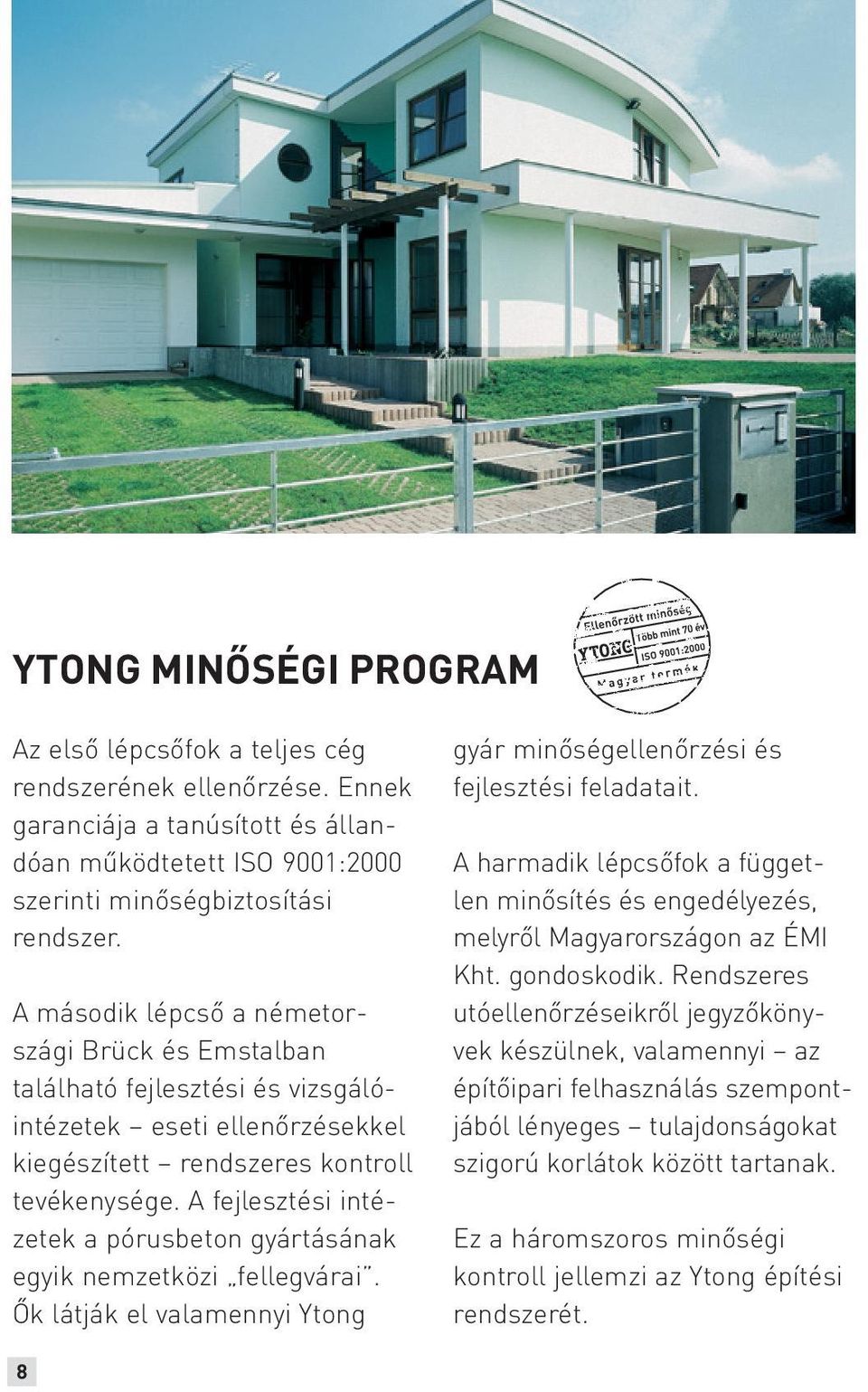 A fejlesztési intéze tek a pórusbeton gyártásá nak egyik nemzetközi felleg várai. Ők látják el valamennyi Ytong gyár minőségellenőrzési és fejlesztési feladatait.