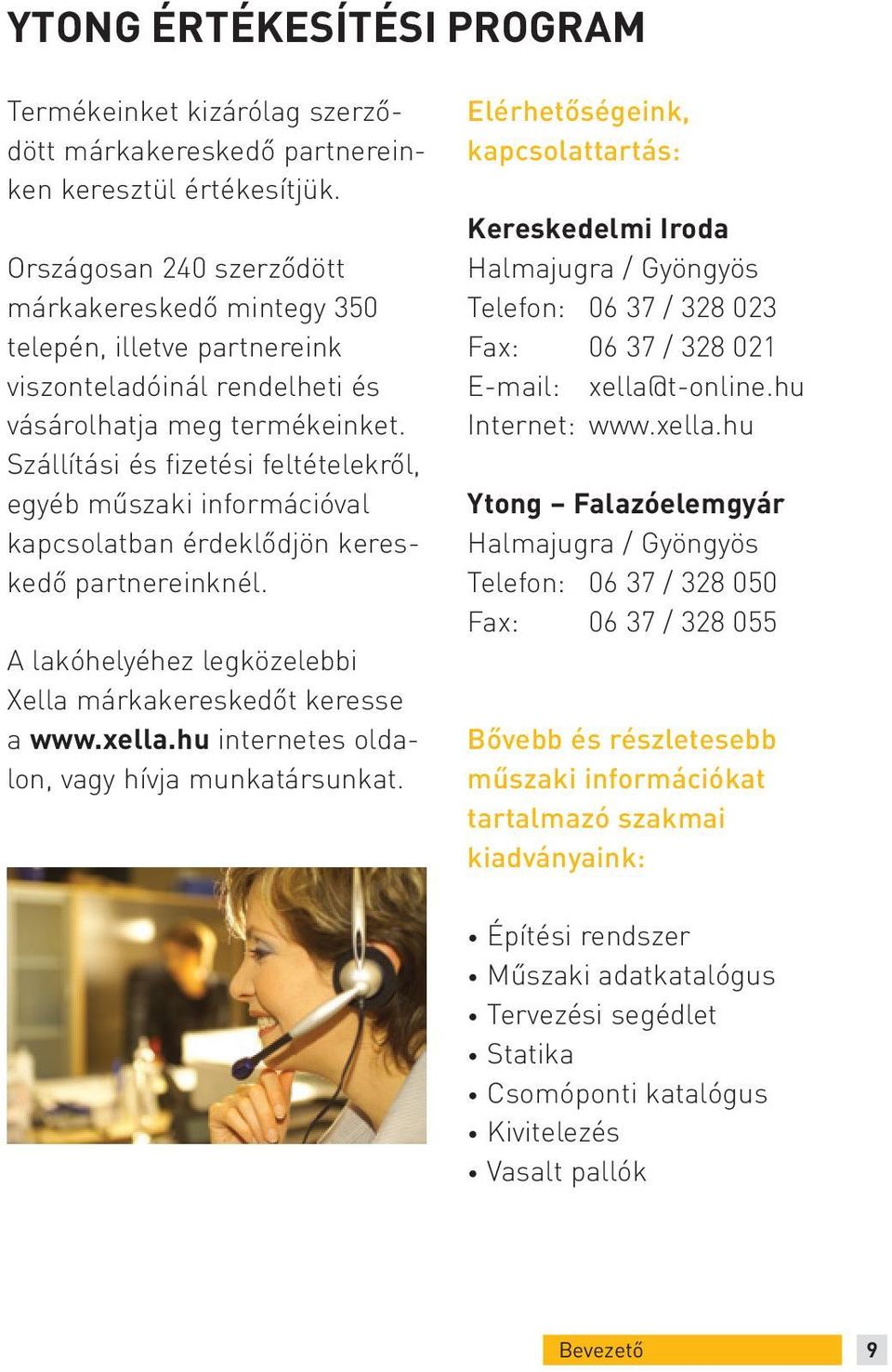 Szállítási és fizetési feltételekről, egyéb műszaki információval kapcsolat ban érdeklődjön kereskedő partnereinknél. A lakóhelyéhez legközelebbi Xella márkakereskedőt keresse a www.xella.
