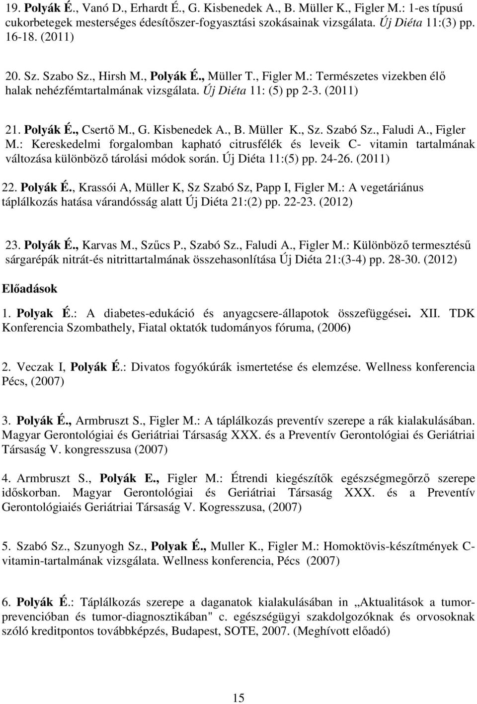 Kisbenedek A., B. Müller K., Sz. Szabó Sz., Faludi A., Figler M.: Kereskedelmi forgalomban kapható citrusfélék és leveik C- vitamin tartalmának változása különböző tárolási módok során.