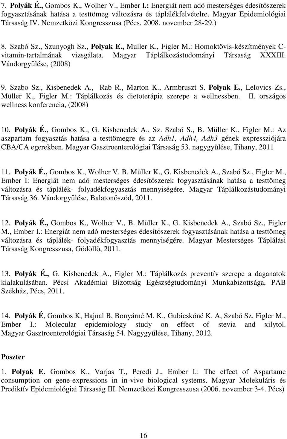 Magyar Táplálkozástudományi Társaság XXXIII. Vándorgyűlése, (2008) 9. Szabo Sz., Kisbenedek A., Rab R., Marton K., Armbruszt S. Polyak E., Lelovics Zs., Müller K., Figler M.