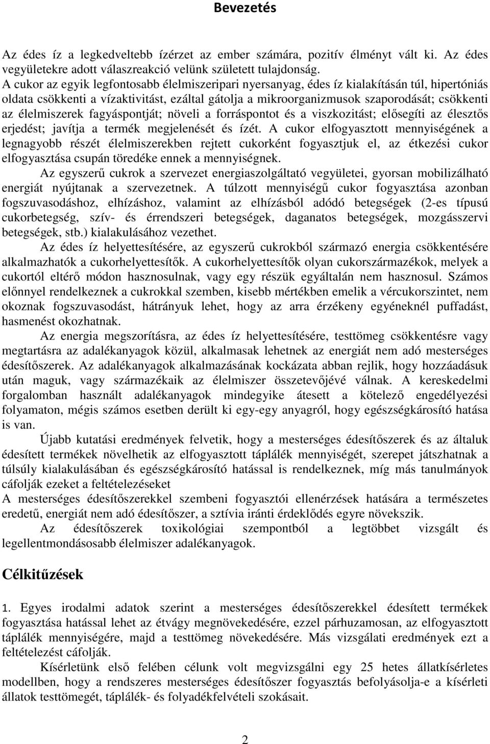 élelmiszerek fagyáspontját; növeli a forráspontot és a viszkozitást; elősegíti az élesztős erjedést; javítja a termék megjelenését és ízét.