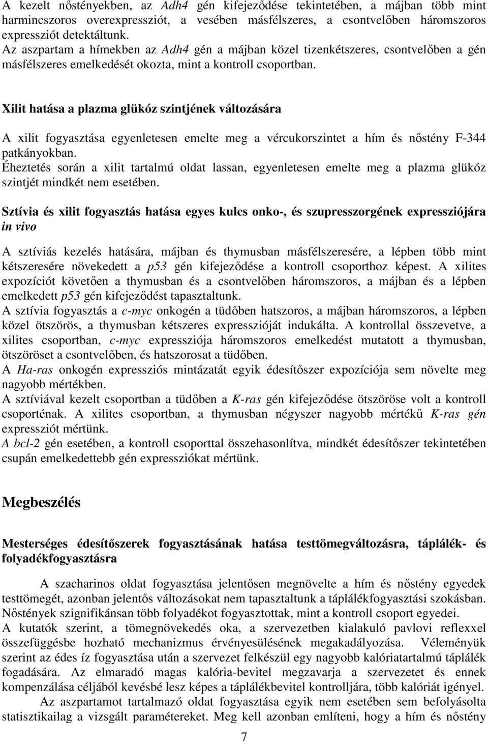 Xilit hatása a plazma glükóz szintjének változására A xilit fogyasztása egyenletesen emelte meg a vércukorszintet a hím és nőstény F-344 patkányokban.