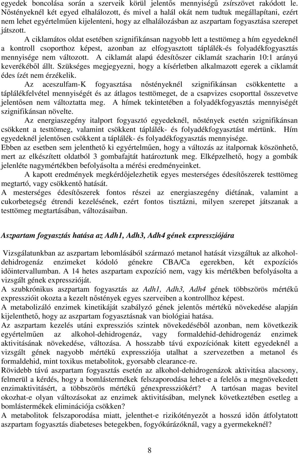 A ciklamátos oldat esetében szignifikánsan nagyobb lett a testtömeg a hím egyedeknél a kontroll csoporthoz képest, azonban az elfogyasztott táplálék-és folyadékfogyasztás mennyisége nem változott.