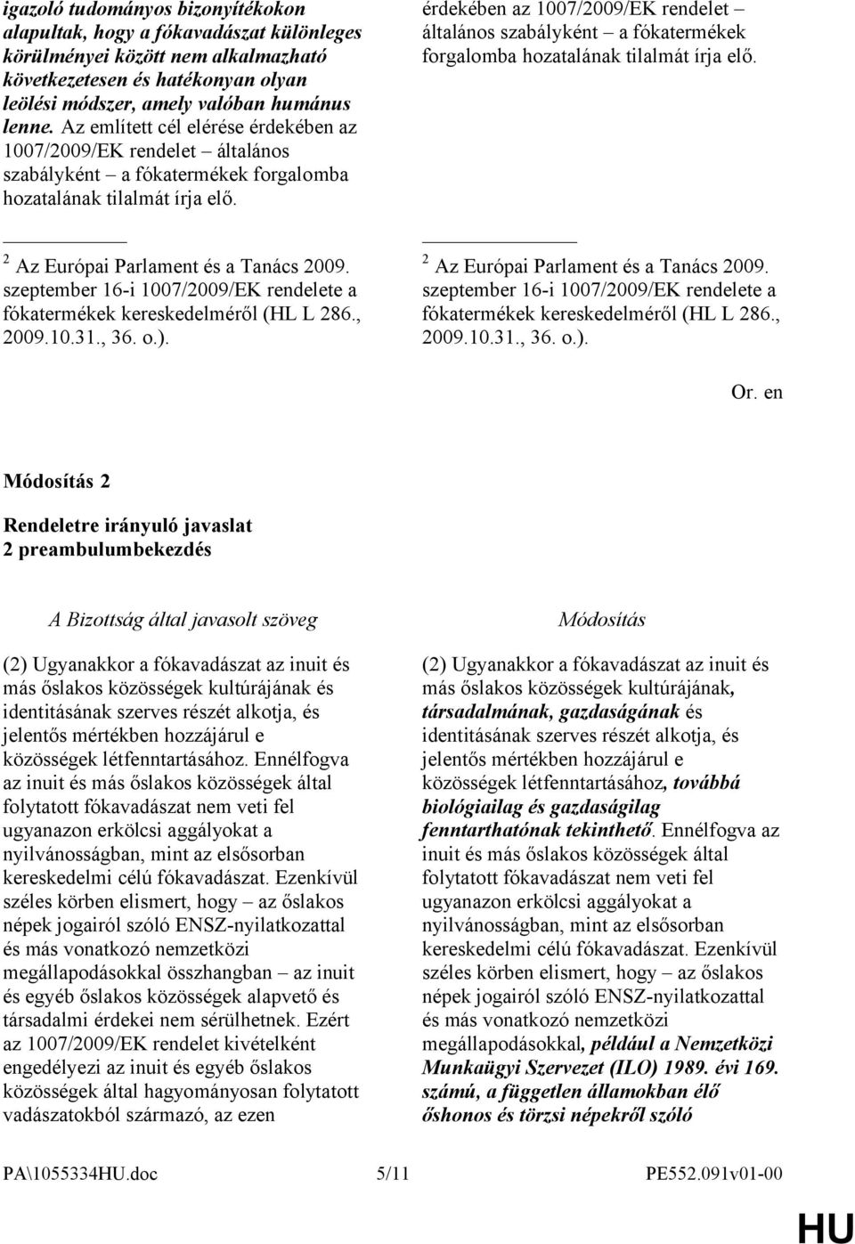 szeptember 16-i e a fókatermékek kereskedelméről (HL L 286., 2009.10.31., 36. o.). érdekében az általános szabályként a fókatermékek forgalomba hozatalának tilalmát írja elő.