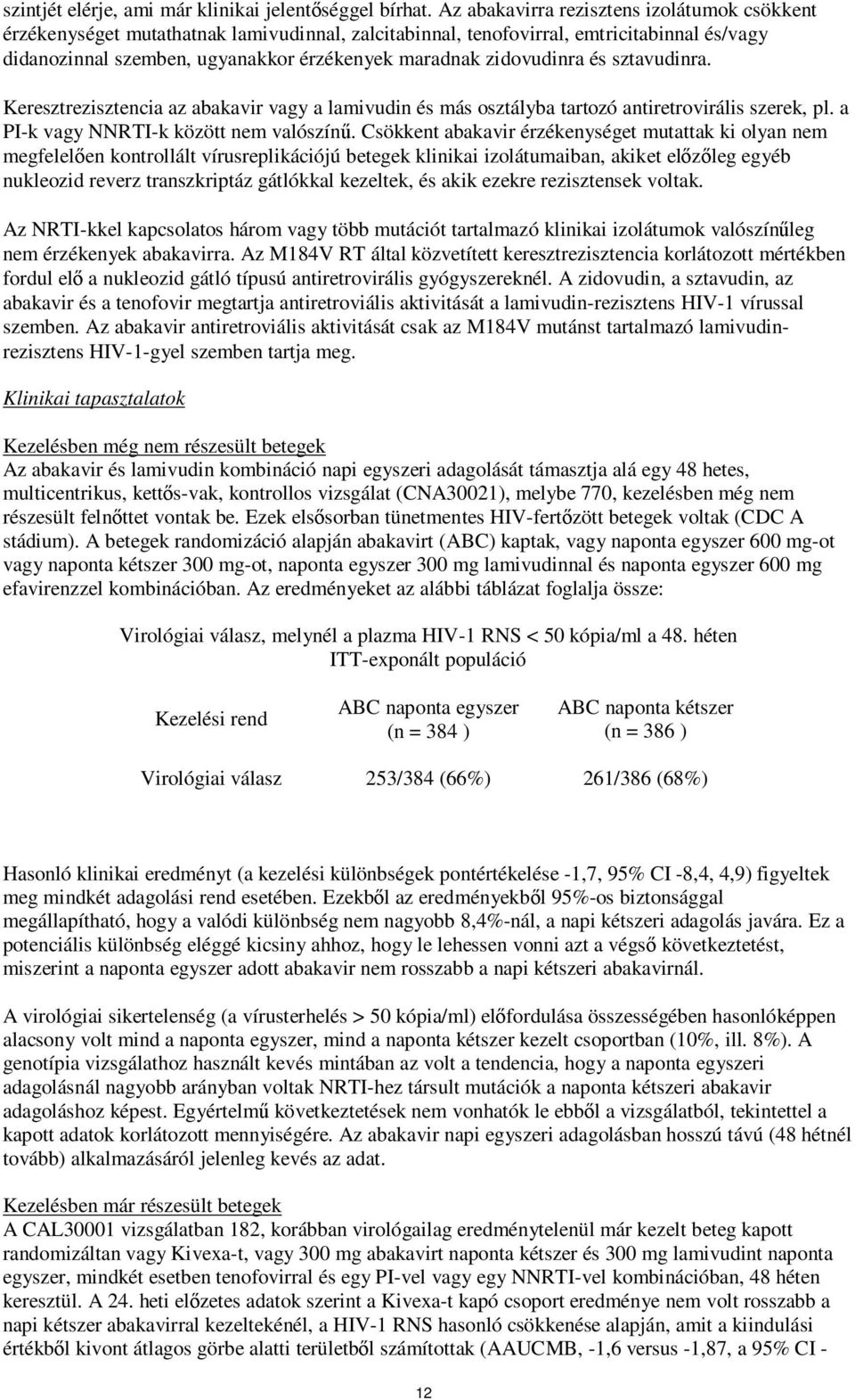 zidovudinra és sztavudinra. Keresztrezisztencia az abakavir vagy a lamivudin és más osztályba tartozó antiretrovirális szerek, pl. a PI-k vagy NNRTI-k között nem valószínű.